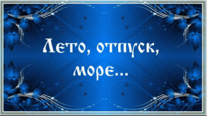 ЛЕТО, ОТПУСК, МОРЕ...