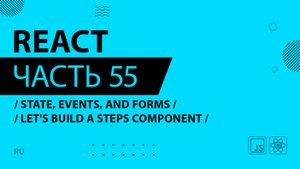 React - 055 - State, Events, and Forms - Let's Build a Steps Component