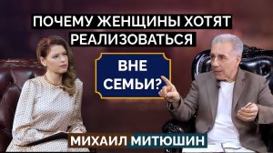 Почему у женщины возникает ЖЕЛАНИЕ РЕАЛИЗОВАТЬСЯ вне семьи? Михаил Митюшин