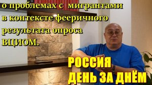 Россия День за Днём: о проблемах с  мигрантами в контексте фееричного результата опроса ВЦИОМ.