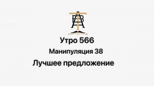 Утро 566 с Андреем Тихоновым. Манипуляция 38. Лучшее предложение.