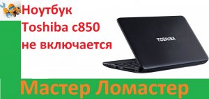 Ноутбук Toshiba c850  не включается