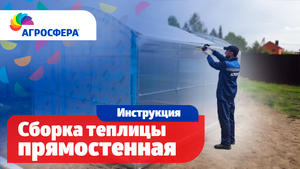 Как собрать прямостенную теплицу Агросфера - Видеоинструкция / агросфера.рф