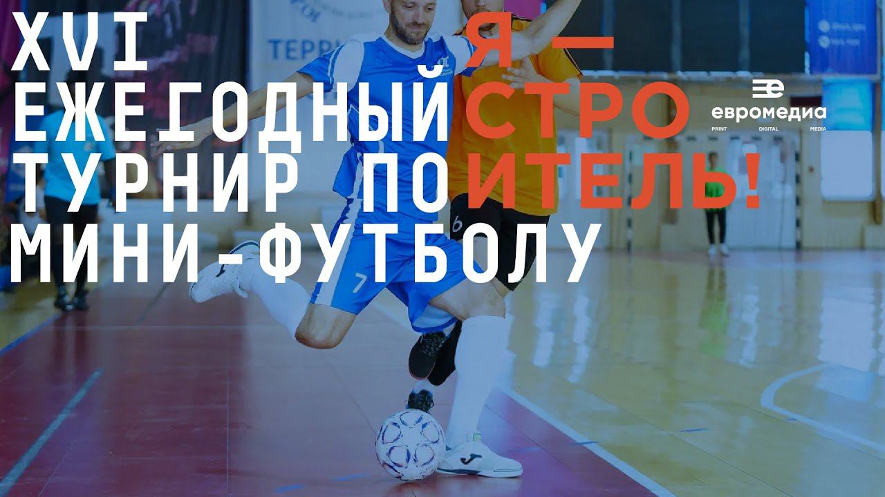 XVI ежегодный турнир по мини-футболу «Я-СТРОИТЕЛЬ!»