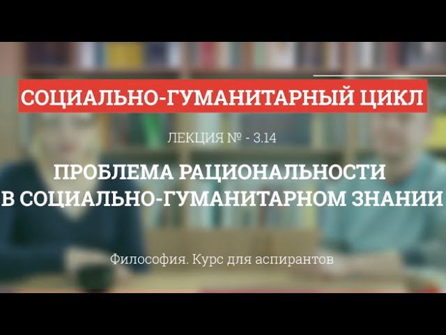 А 3.14 Проблема рациональности в социально-гуманитарном знании - Философия науки для аспирантов