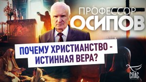 ПРОФЕССОР ОСИПОВ: ПОЧЕМУ ХРИСТИАНСТВО - ИСТИННАЯ ВЕРА?