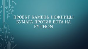 ПРОЕКТ КАМЕНЬ НОЖНИЦЫ БУМАГА НА PYTHON