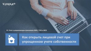 1С: Учет в управляющих компаниях ЖКХ, ТСЖ и ЖСК – как открыть лицевой счет при упрощенном учете