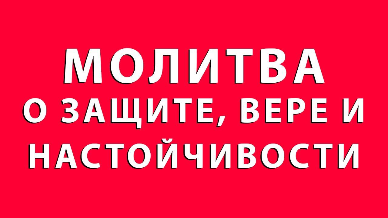 МОЛИТВА О ЗАЩИТЕ, ВЕРЕ И НАСТОЙЧИВОСТИ