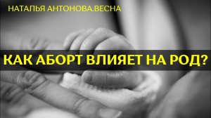 Как аборт влияет на род? I Наталья Антонова.Весна