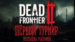 ЖЕРЕБЬЁВКА УЧАСТНИКОВ ТУРНИРА ПО DEAD FRONTIER 2