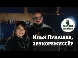 Илья Лукашев: наша профессия стоит между техникой и творчеством