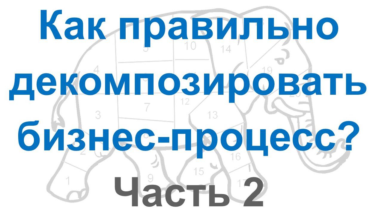 Как правильно декомпозировать бизнес-процесс при описании и автоматизации? (Часть 2)