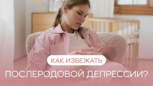 ? Как избежать послеродовой депрессии?