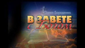 "В Завете с Богом"  Павел Бороденко