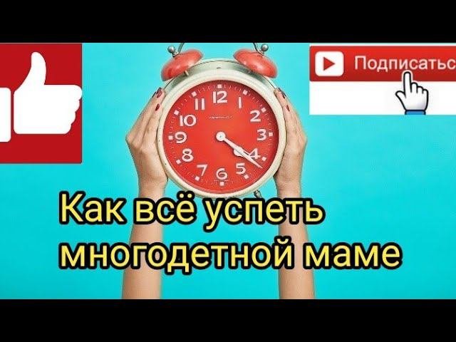 Как всё успеть многодетной маме.