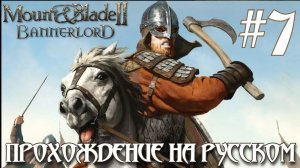 Mount & Blade II Bannerlord ПРОХОЖДЕНИЕ НА РУССКОМ #7