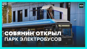 Собянин открыл крупнейший в Европе электробусный парк "Красная Пахра" в ТиНАО – Москва 24