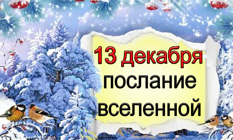 ПОСЛАНИЕ ВСЕЛЕННОЙ на 13 декабря.