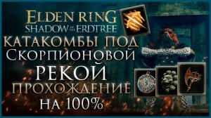 Катакомбы под Скорпионовой рекой Прохождение: Все НПС, Все Боссы, Все Секреты и Предметы Elden Ring