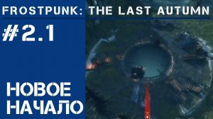 Новое начало / Frostpunk The Last Autumn #2.1