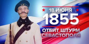 18 июня 1855 года. Героически отбит первый общий штурм Севастополя