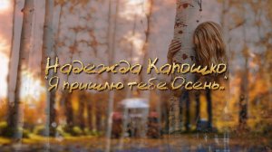 Надежда Капошко "Я пришлю тебе Осень.."