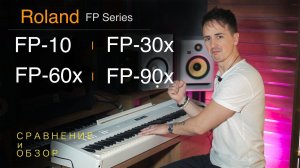 Roland FP series: FP-10, FP-30x, FP-60x, FP-90x | Сравнение и обзор всей линейки