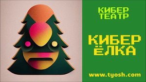 TYOSH. Новогодние спектакли онлайн. КИБЕР ЁЛКА. Ноябрь, декабрь 2022. Январь 2023. Тюмень, Сочи