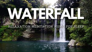 Waterfall - relaxation meditation music for sleep