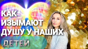 Как изымают душу у наших детей❌