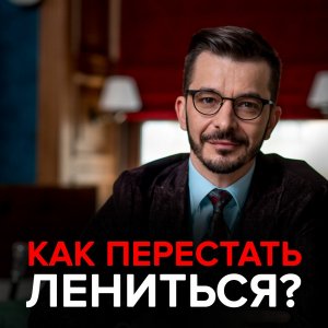 Как перестать лениться?