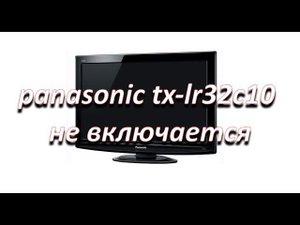 ремонт после ремонта, телевизор panasonic tx-lr32c10 не включается