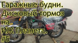Гаражные будни. Дисковый тормоз на ИЖ Планета. #5