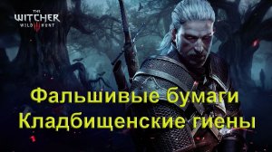 Фальшивые бумаги-Кладбищенские гиены. The Witcher 3 Wild Hunt.