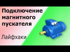 Лайфхак для простого подключения магнитного пускателя (контактора) Схема управления двигателем.