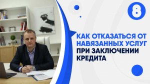 Как отказаться от навязанных услуг при заключении кредита.mp4