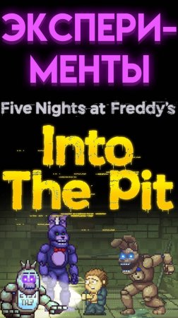 ЭКСПЕРИМЕНТЫ ВО ФНАФ ИНТО ЗЕ ПИТ ( FNAF INTO THE PIT )