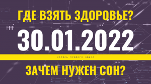 Запись прямого эфира от 30.01.2022 г. Где взять здоровье? Зачем нужен сон.