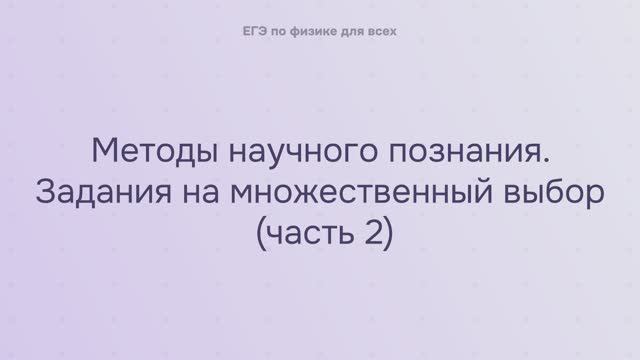 17.2.1.2 Методы научного познания. Задания на множественный выбор (часть 2) смотреть онлайн