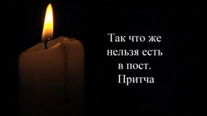 Так что нельзя есть в пост. Притча.mp4