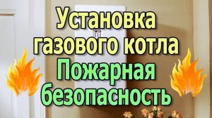 Установка газового котла в частном доме. Требования пожарной безопасности. Монтаж газового котла.
