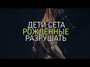 ДЕТИ СЕТА... РОЖДЕННЫЕ РАЗРУШАТЬ...