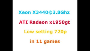 ATI  Radeon x1950gt 256mb + Xeon x3440@3.8 Ghz Low settings 720p in 11 OLD Games