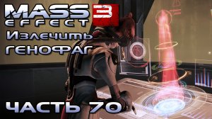 Mass Effect 3 прохождение - ИЗЛЕЧИТЬ ГЕНОФАГ, АКТИВИРОВАТЬ ЗАВЕСУ (русская озвучка) #70