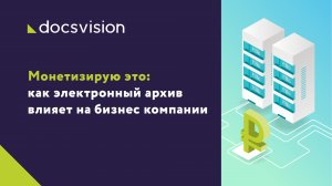 Монетизирую это: как электронный архив влияет на бизнес компании