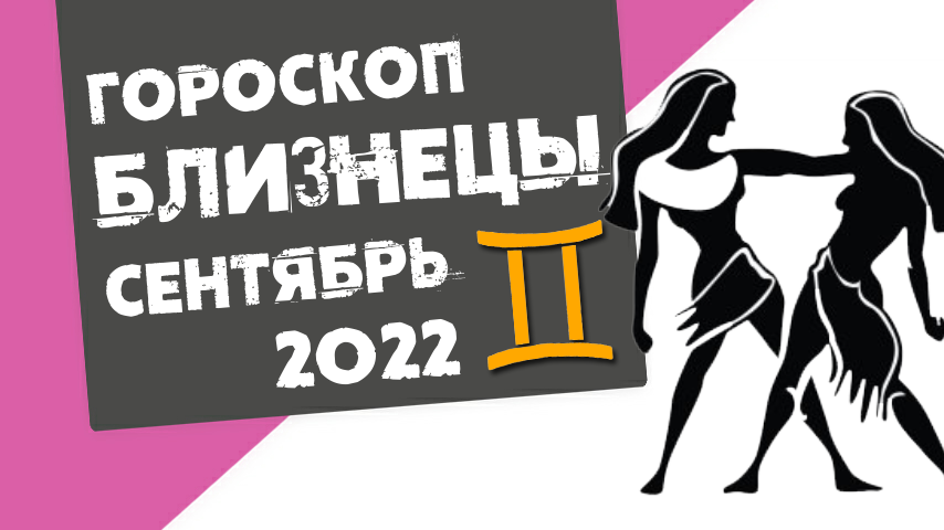 БЛИЗНЕЦЫ - ГОРОСКОП на СЕНТЯБРЬ 2022 года от Реальная АстроЛогия