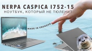 Обзор ноутбука Nerpa Caspica I752-15: Заморский гость российской сборки