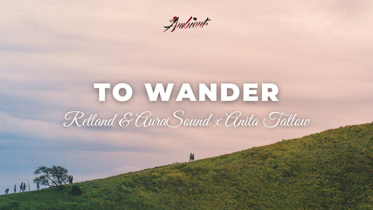 Retland & AuraSound x Anita Tatlow - To Wander [inspiring vocal ambient] смотреть онлайн