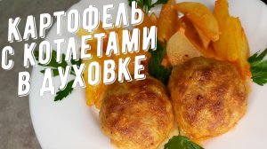 Картофель с котлетами в духовке. Готовим плотный обед или ужин.